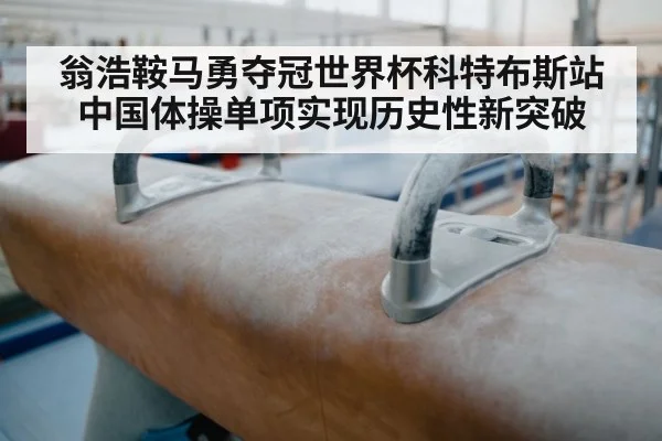 翁浩鞍马勇夺冠世界杯科特布斯站中国体操单项实现历史性新突破