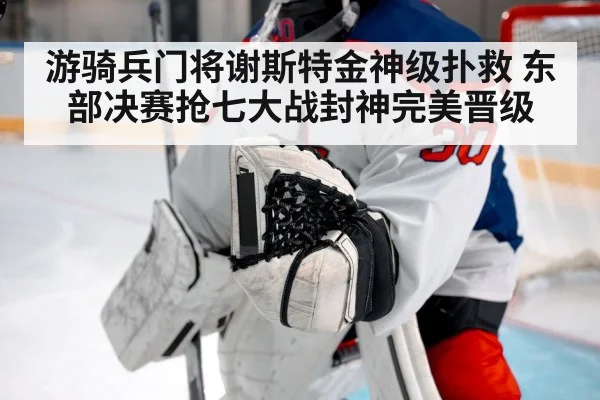 游骑兵门将谢斯特金神级扑救 东部决赛抢七大战封神完美晋级