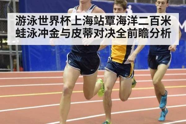 游泳世界杯上海站覃海洋二百米蛙泳冲金与皮蒂对决全前瞻分析